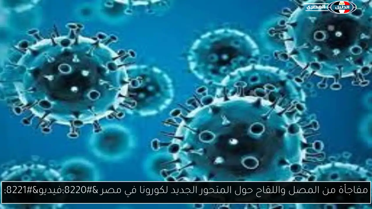 مفاجأة من المصل واللقاح حول المتحور الجديد لكورونا في مصر “فيديو”