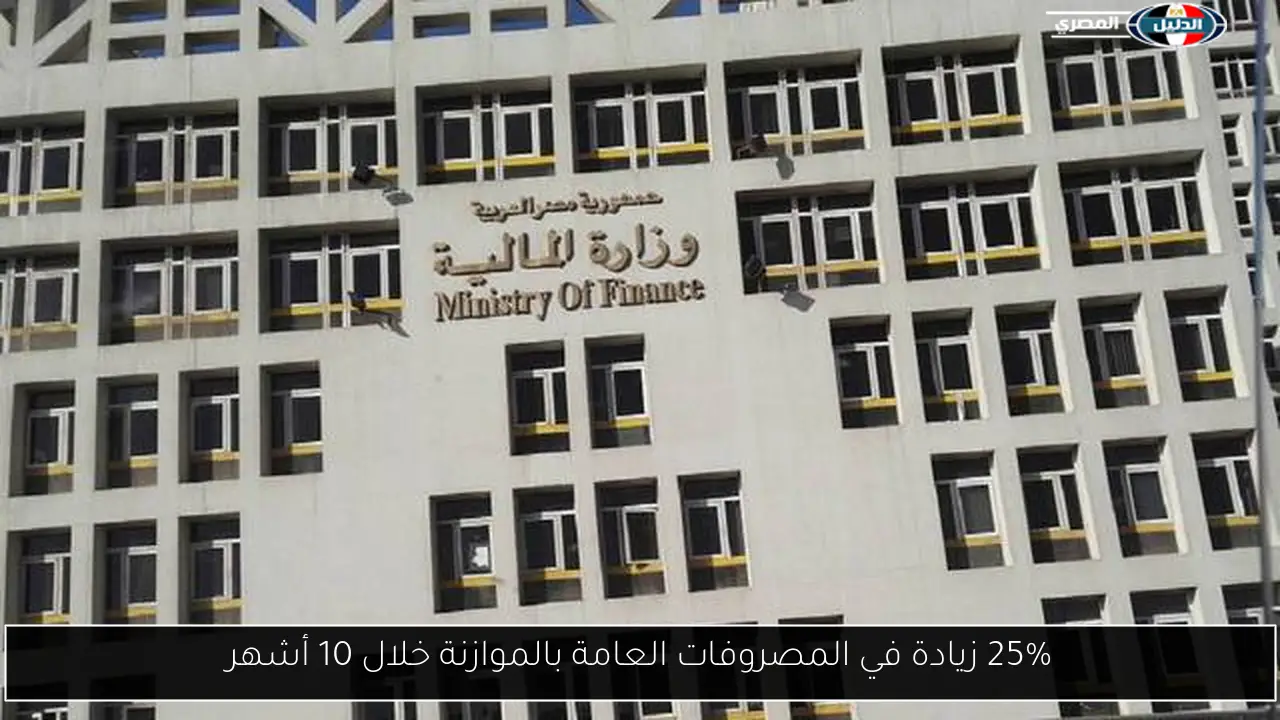 25% زيادة في المصروفات العامة بالموازنة خلال 10 أشهر