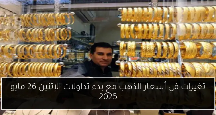 تغيرات في أسعار الذهب مع بدء تداولات الإثنين 26 مايو 2025