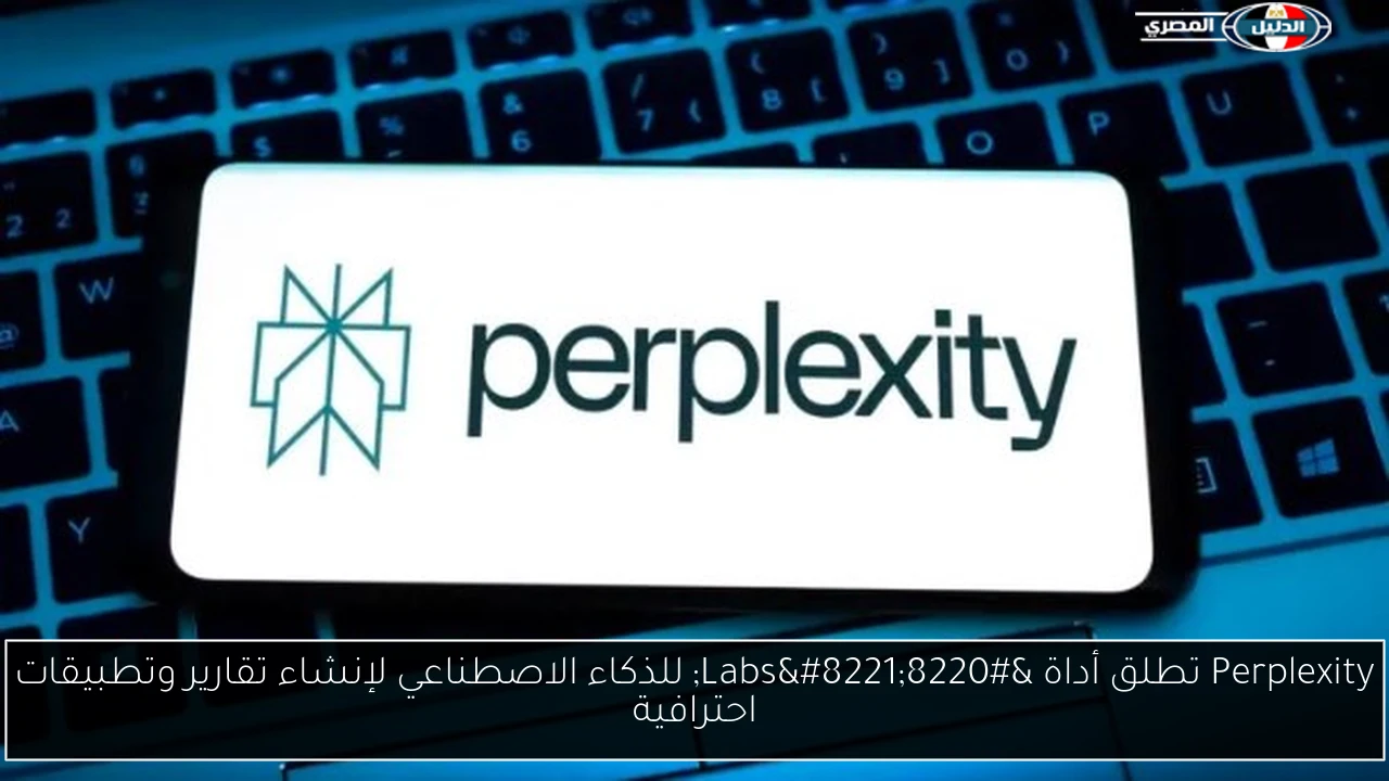 Perplexity تطلق أداة “Labs” للذكاء الاصطناعي لإنشاء تقارير وتطبيقات احترافية