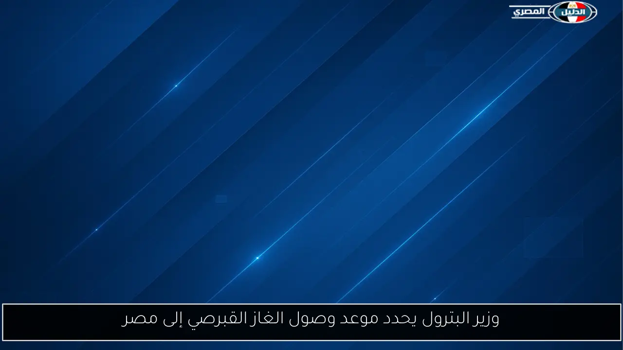 وزير البترول يحدد موعد وصول الغاز القبرصي إلى مصر