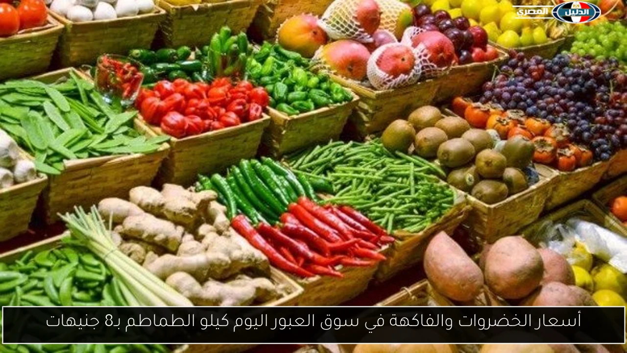 أسعار الخضروات والفاكهة في سوق العبور اليوم كيلو الطماطم بـ8 جنيهات