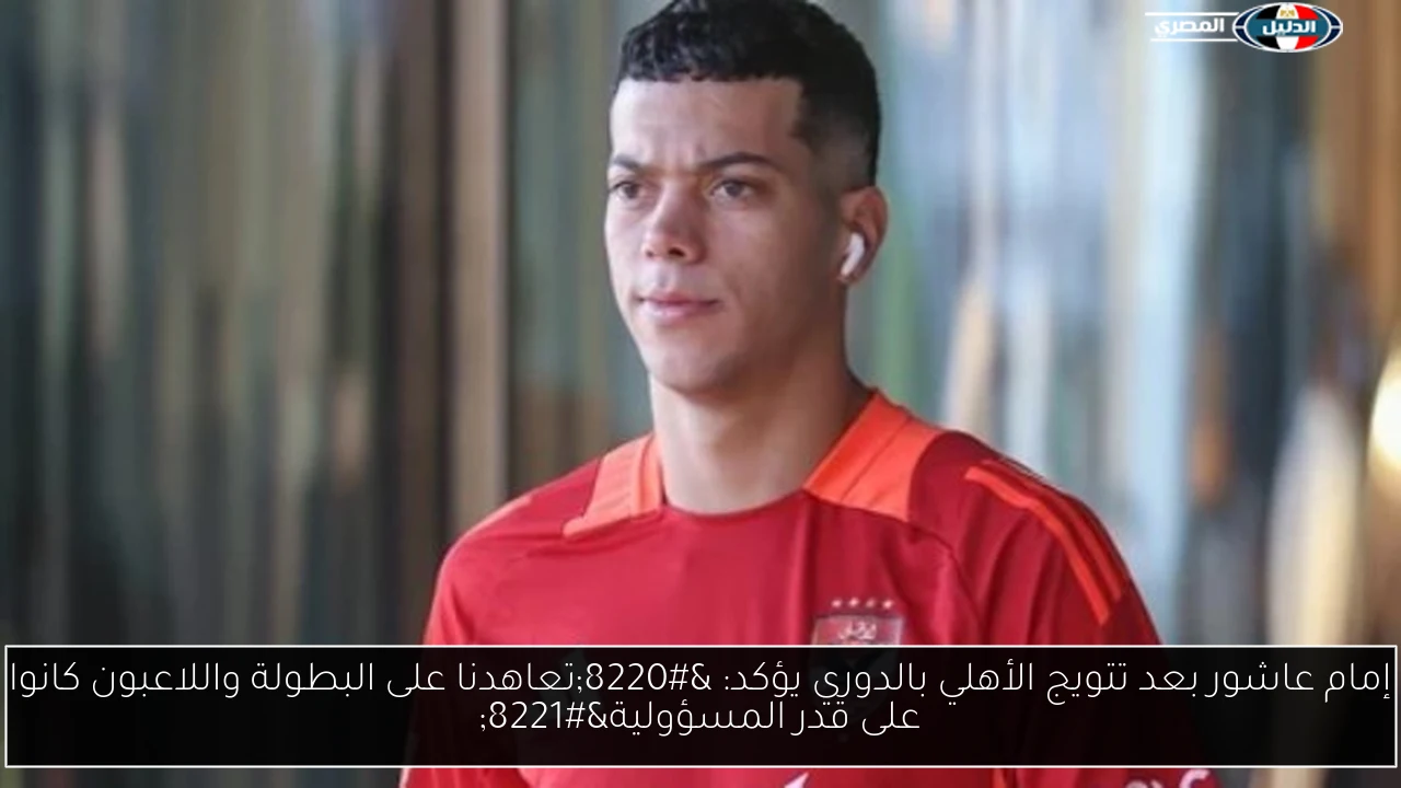 إمام عاشور بعد تتويج الأهلي بالدوري يؤكد: “تعاهدنا على البطولة واللاعبون كانوا على قدر المسؤولية”
