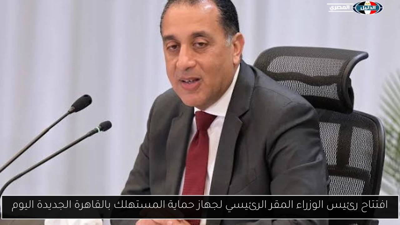افتتاح رئيس الوزراء المقر الرئيسي لجهاز حماية المستهلك بالقاهرة الجديدة اليوم