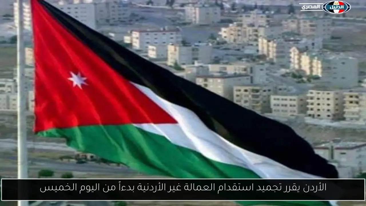الأردن يقرر تجميد استقدام العمالة غير الأردنية بدءاً من اليوم الخميس