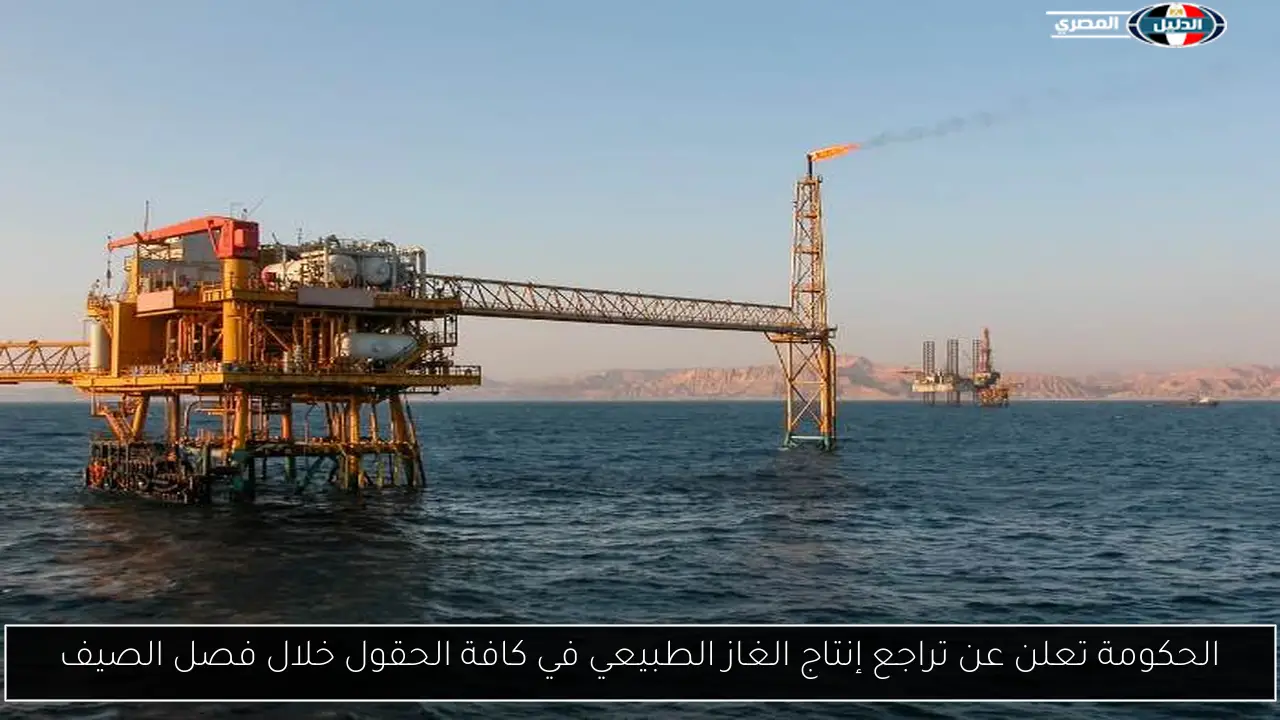 الحكومة تعلن عن تراجع إنتاج الغاز الطبيعي في كافة الحقول خلال فصل الصيف