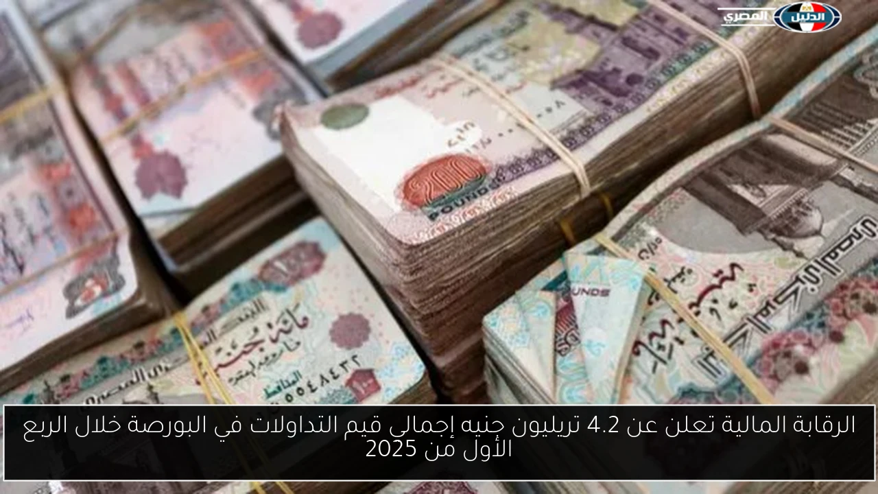 الرقابة المالية تعلن عن 4.2 تريليون جنيه إجمالي قيم التداولات في البورصة خلال الربع الأول من 2025