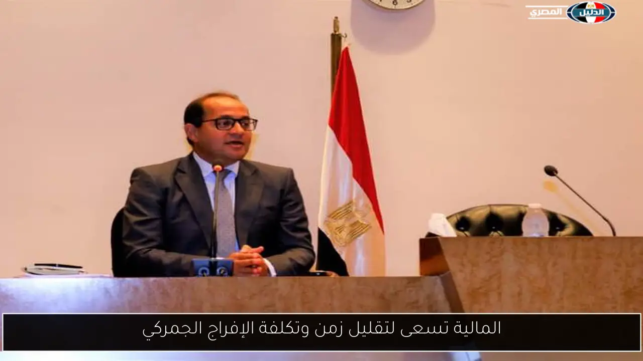 المالية تسعى لتقليل زمن وتكلفة الإفراج الجمركي