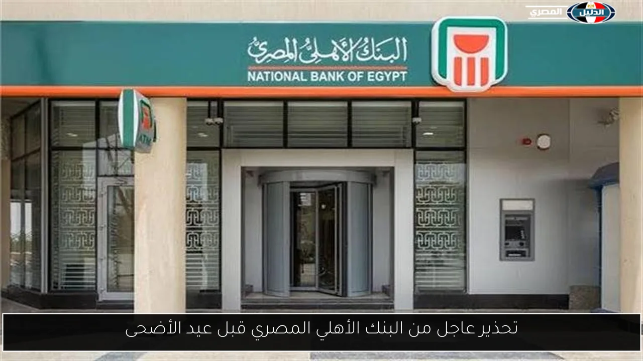 تحذير عاجل من البنك الأهلي المصري قبل عيد الأضحى