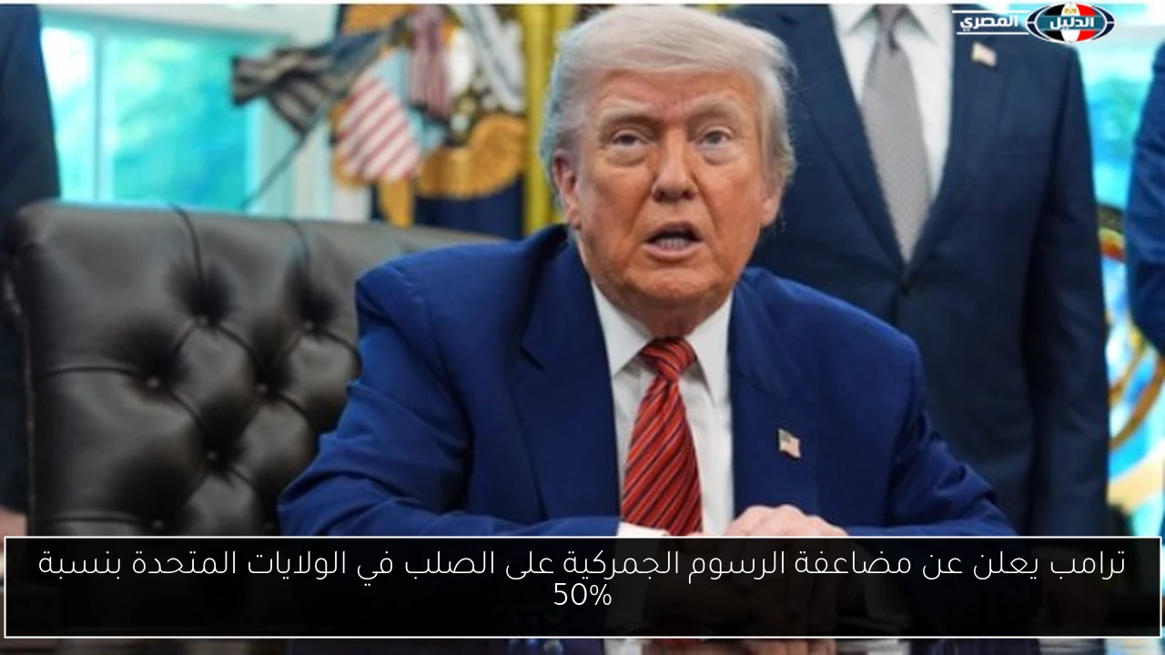 ترامب يعلن عن مضاعفة الرسوم الجمركية على الصلب في الولايات المتحدة بنسبة 50%