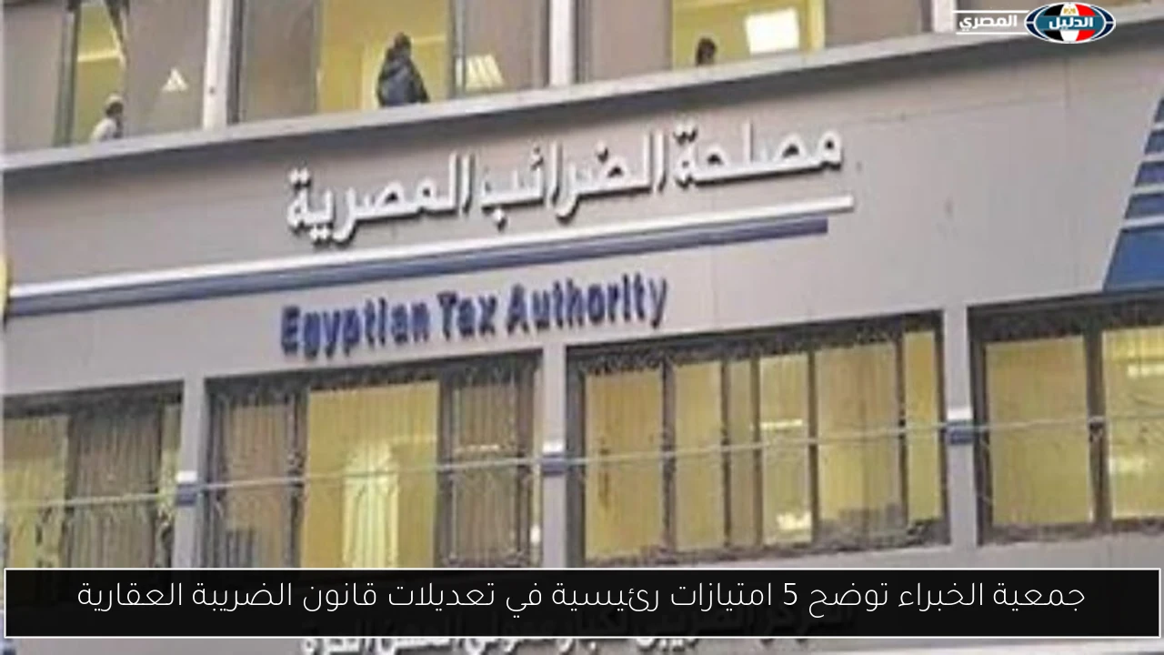 جمعية الخبراء توضح 5 امتيازات رئيسية في تعديلات قانون الضريبة العقارية
