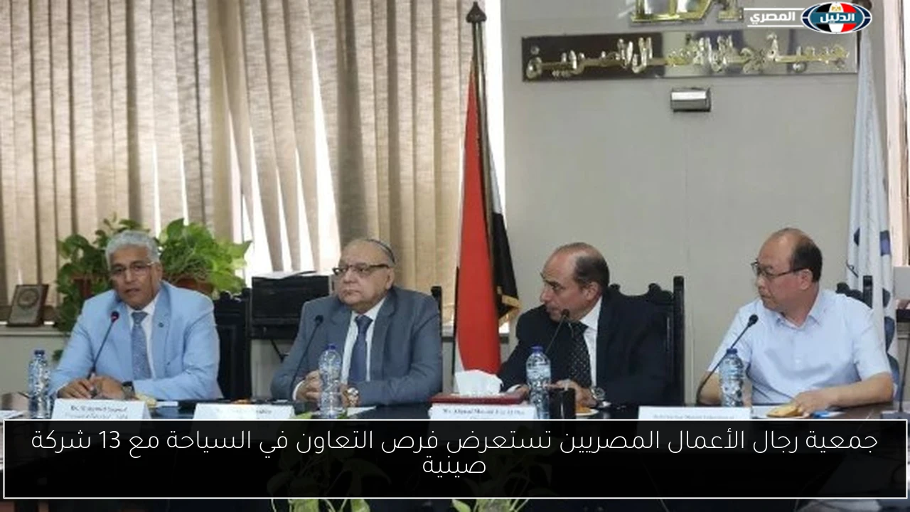 جمعية رجال الأعمال المصريين تستعرض فرص التعاون في السياحة مع 13 شركة صينية