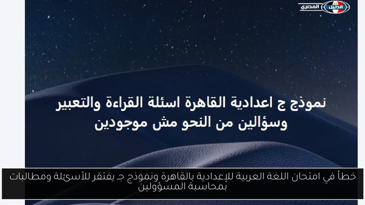 خطأ في امتحان اللغة العربية للإعدادية بالقاهرة ونموذج جـ يفتقر للأسئلة ومطالبات بمحاسبة المسؤولين