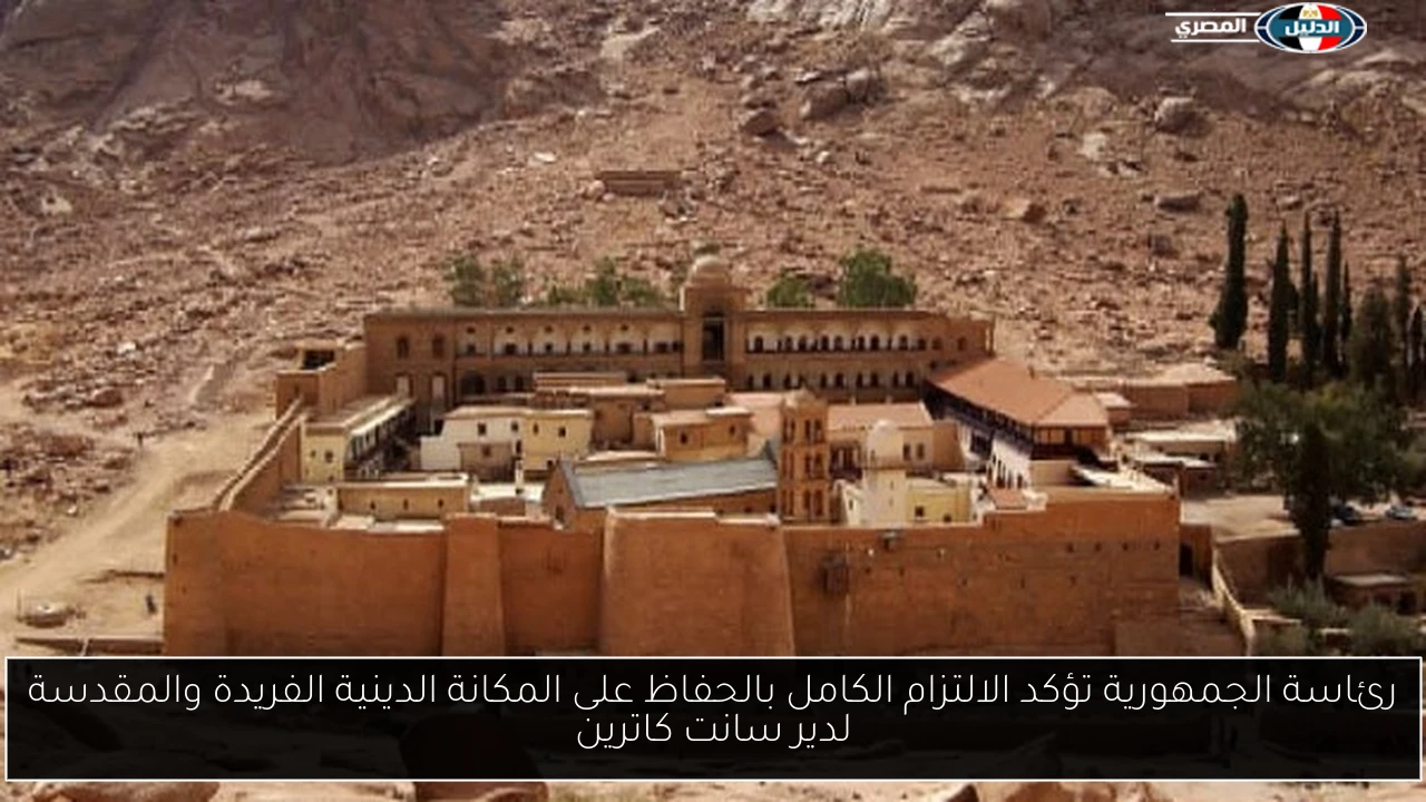 رئاسة الجمهورية تؤكد الالتزام الكامل بالحفاظ على المكانة الدينية الفريدة والمقدسة لدير سانت كاترين