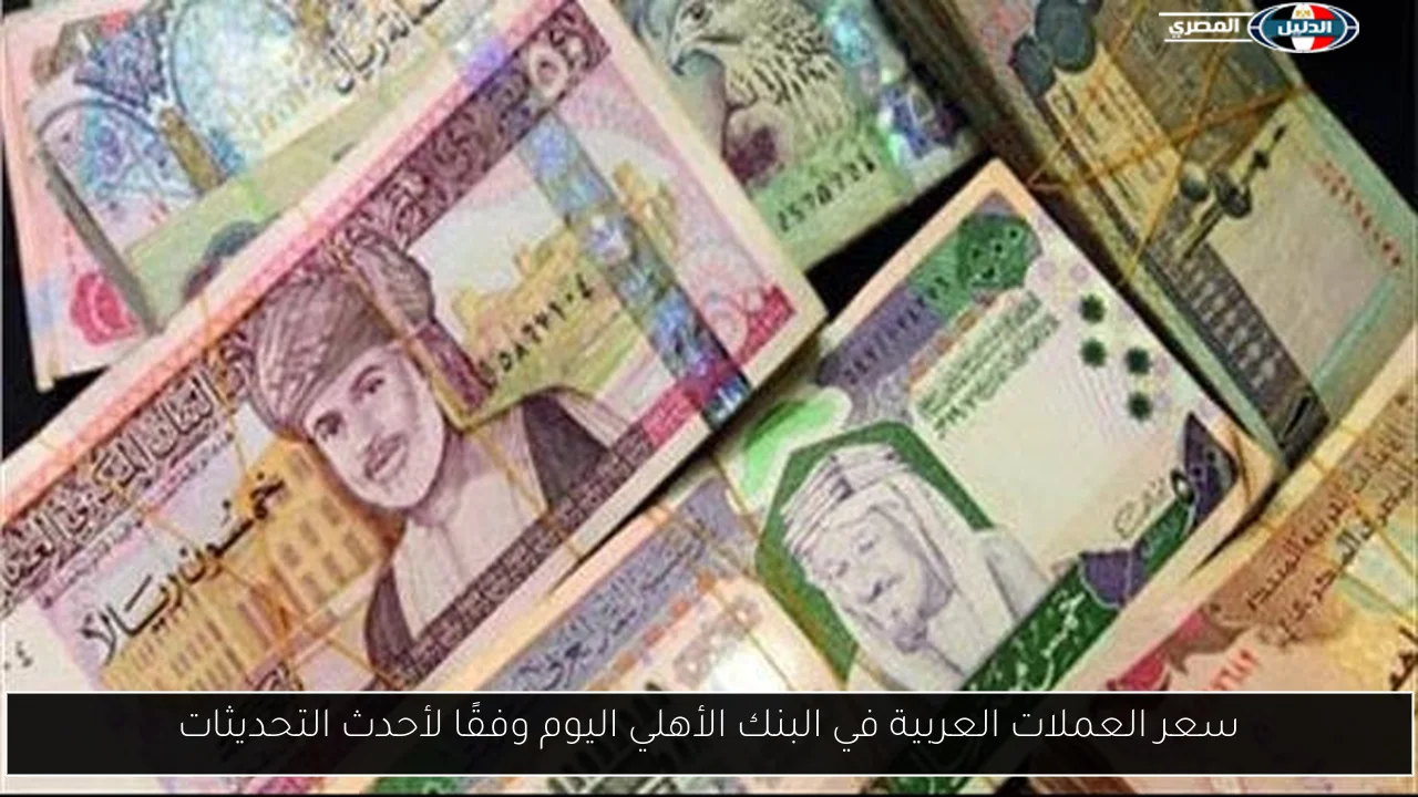سعر العملات العربية في البنك الأهلي اليوم وفقًا لأحدث التحديثات