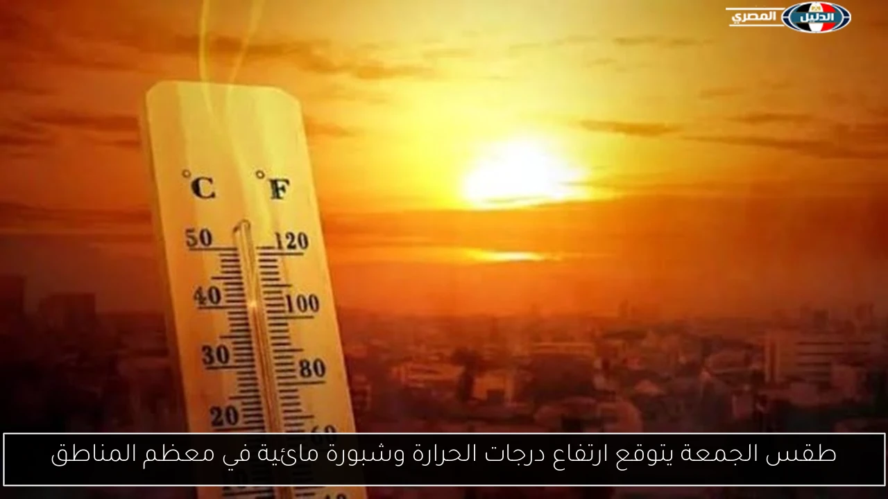 طقس الجمعة يتوقع ارتفاع درجات الحرارة وشبورة مائية في معظم المناطق