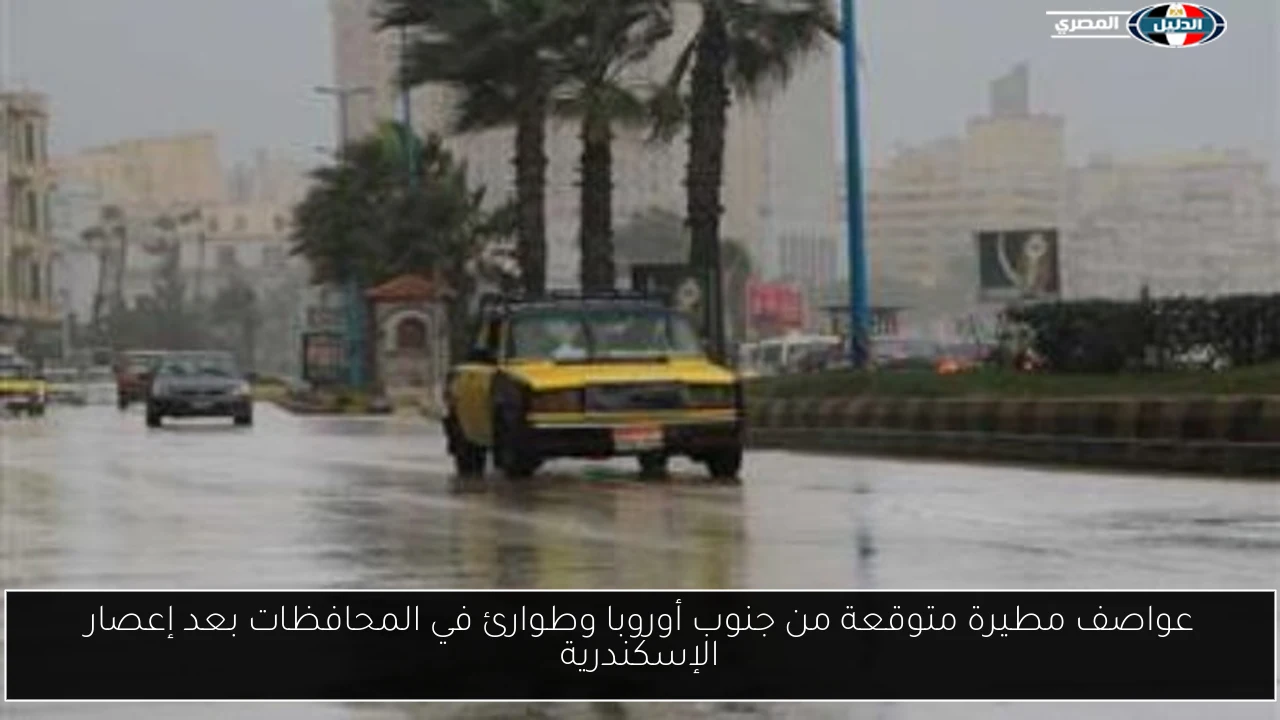 عواصف مطيرة متوقعة من جنوب أوروبا وطوارئ في المحافظات بعد إعصار الإسكندرية
