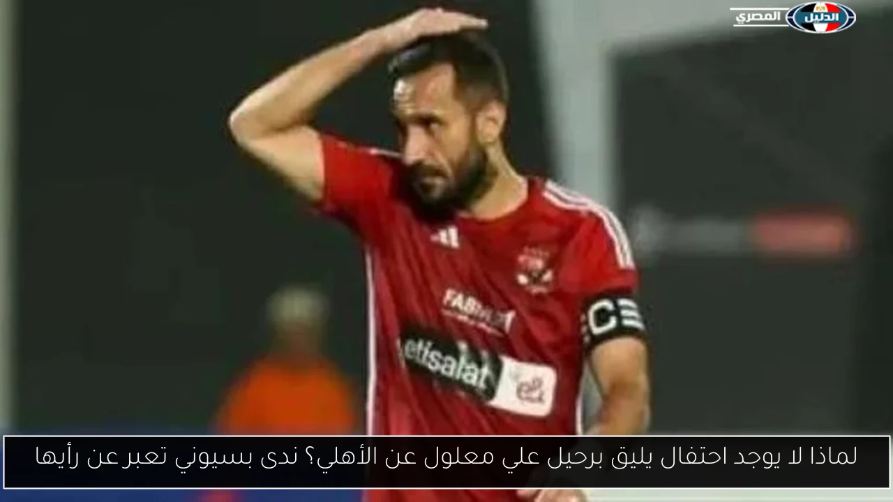 لماذا لا يوجد احتفال يليق برحيل علي معلول عن الأهلي؟ ندى بسيوني تعبر عن رأيها