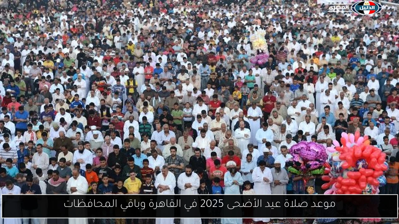 موعد صلاة عيد الأضحى 2025 في القاهرة وباقي المحافظات