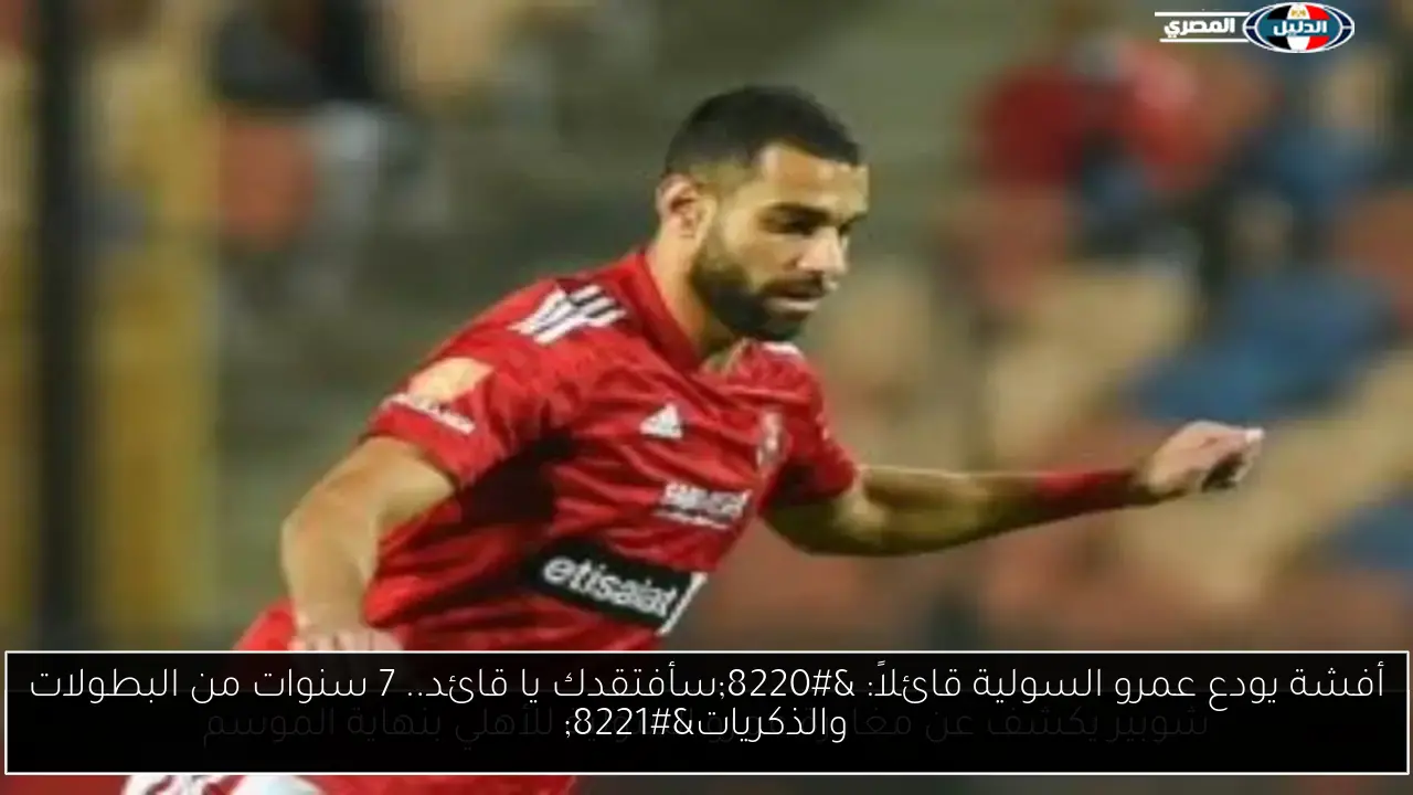 أفشة يودع عمرو السولية قائلاً: “سأفتقدك يا قائد.. 7 سنوات من البطولات والذكريات”