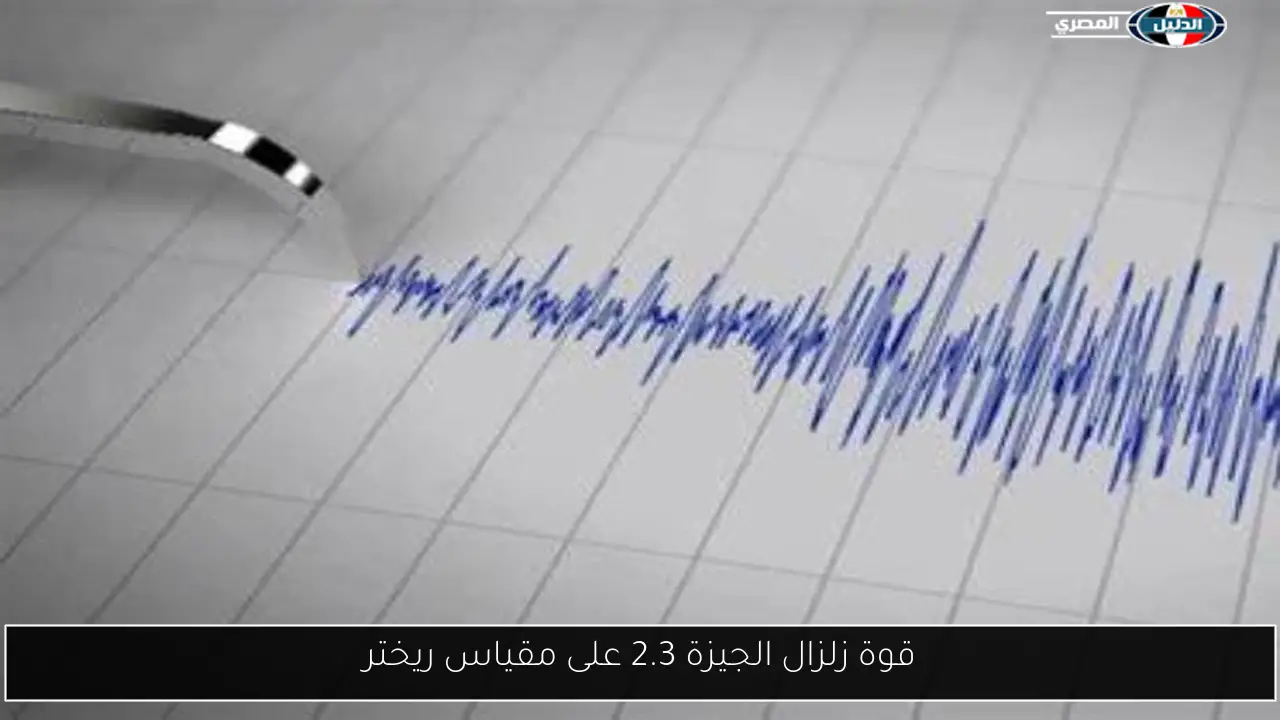 قوة زلزال الجيزة 2.3 على مقياس ريختر