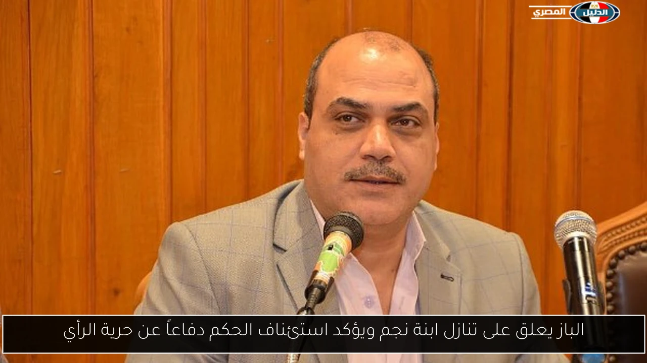 الباز يعلق على تنازل ابنة نجم ويؤكد استئناف الحكم دفاعاً عن حرية الرأي