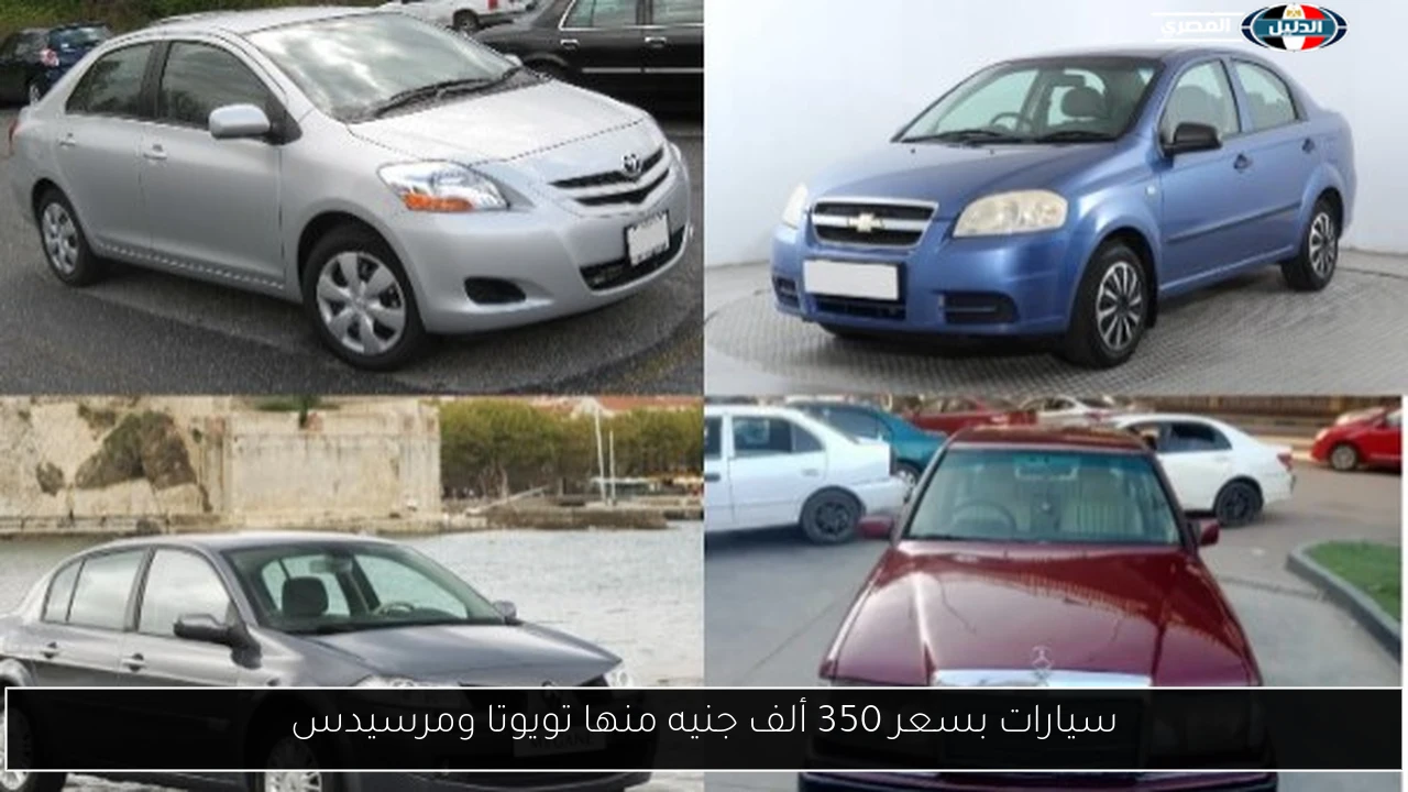 سيارات بسعر 350 ألف جنيه منها تويوتا ومرسيدس