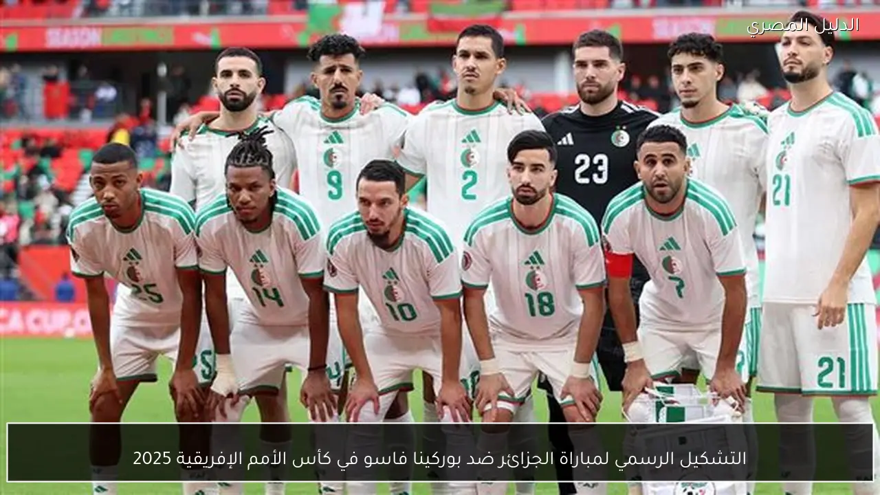التشكيل الرسمي لمباراة الجزائر ضد بوركينا فاسو في كأس الأمم الإفريقية 2025