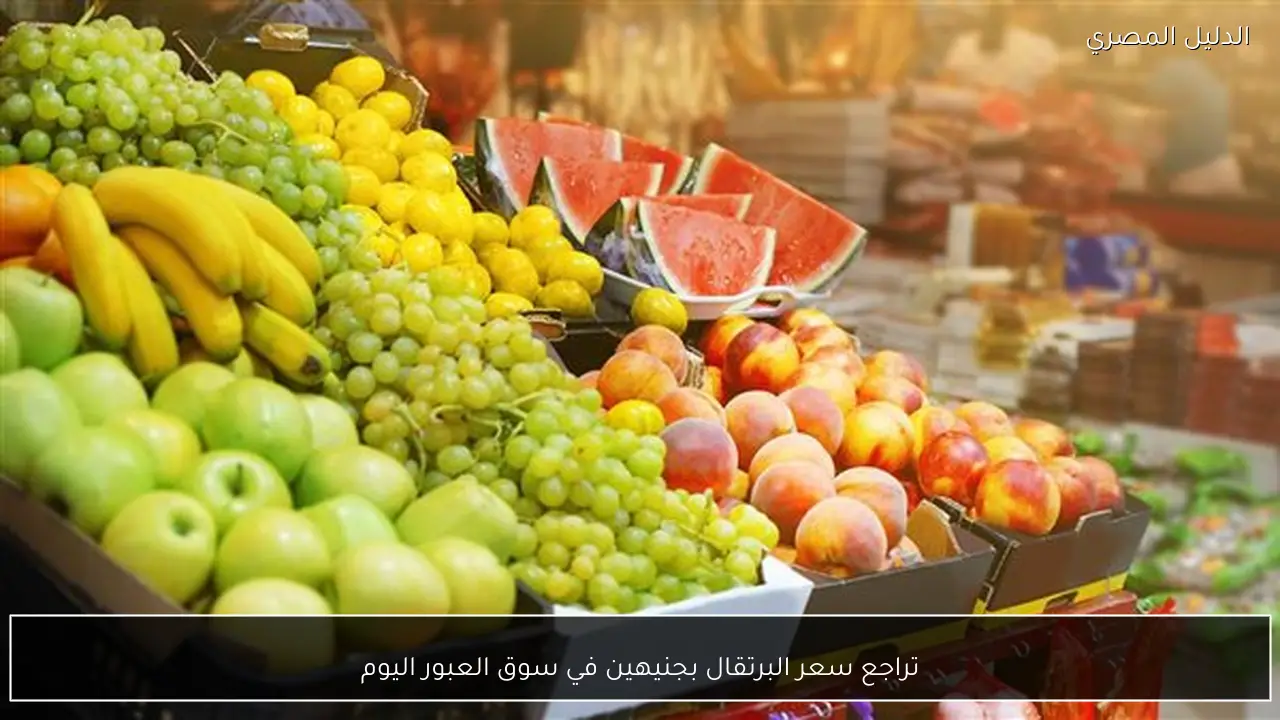 تراجع سعر البرتقال بجنيهين في سوق العبور اليوم