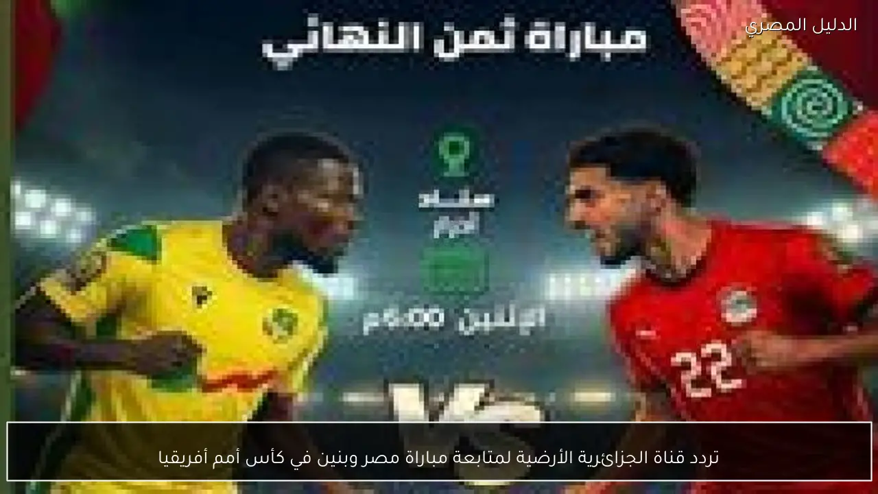 تردد قناة الجزائرية الأرضية لمتابعة مباراة مصر وبنين في كأس أمم أفريقيا