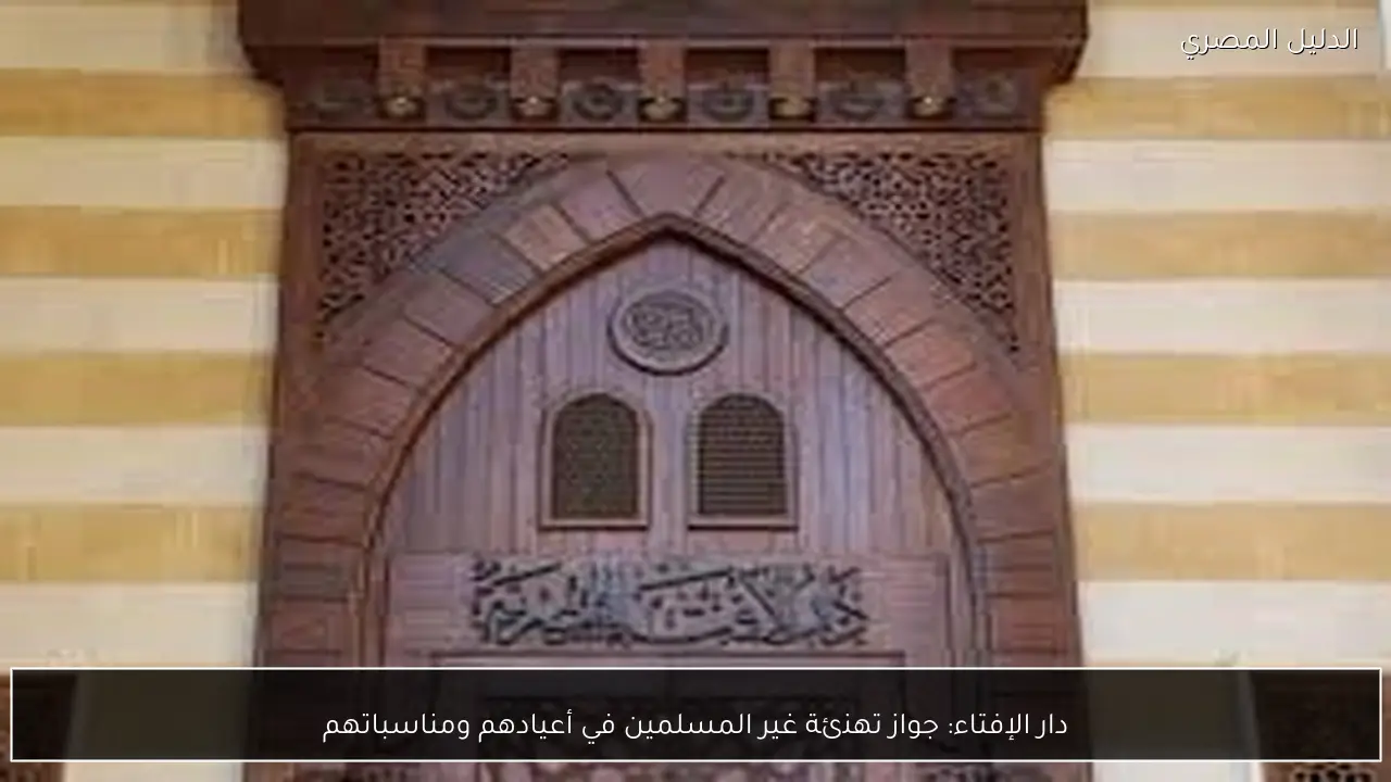 دار الإفتاء: جواز تهنئة غير المسلمين في أعيادهم ومناسباتهم