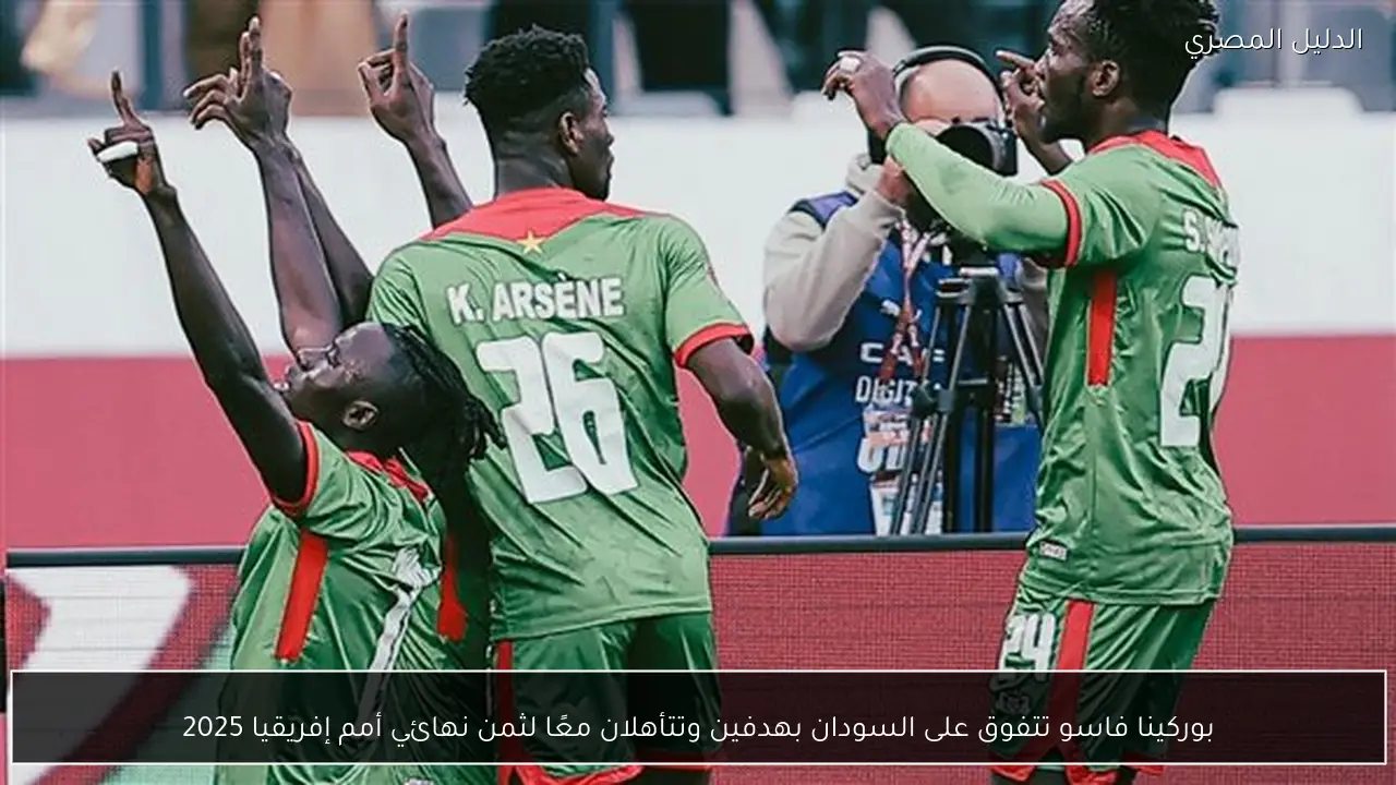 بوركينا فاسو تتفوق على السودان بهدفين وتتأهلان معًا لثمن نهائي أمم إفريقيا 2025