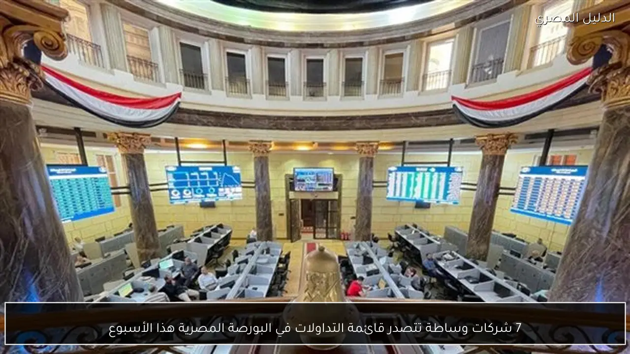 7 شركات وساطة تتصدر قائمة التداولات في البورصة المصرية هذا الأسبوع