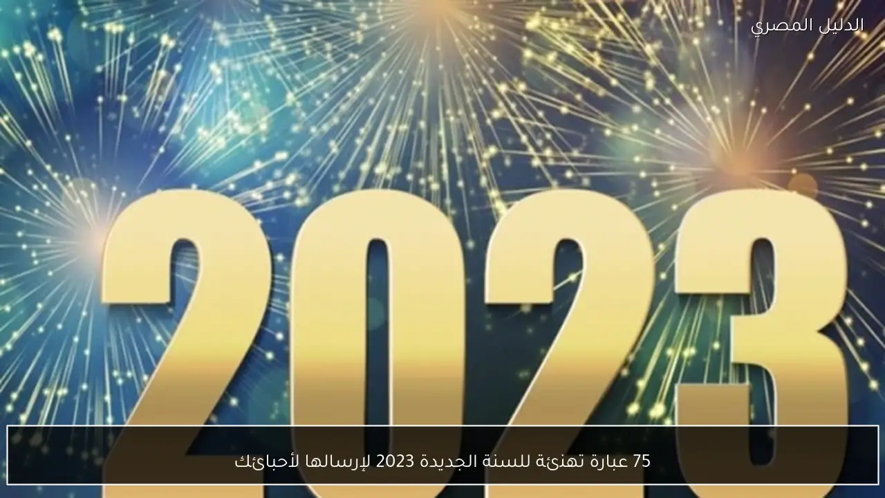 75 عبارة تهنئة للسنة الجديدة 2023 لإرسالها لأحبائك