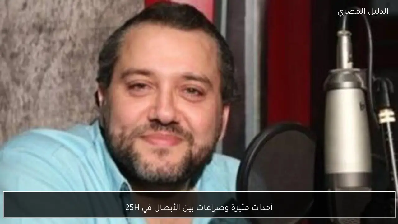 أحداث مثيرة وصراعات بين الأبطال في 25H