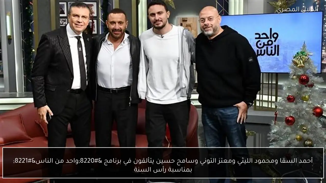 أحمد السقا ومحمود الليثي ومعتز التوني وسامح حسين يتألقون في برنامج “واحد من الناس” بمناسبة رأس السنة