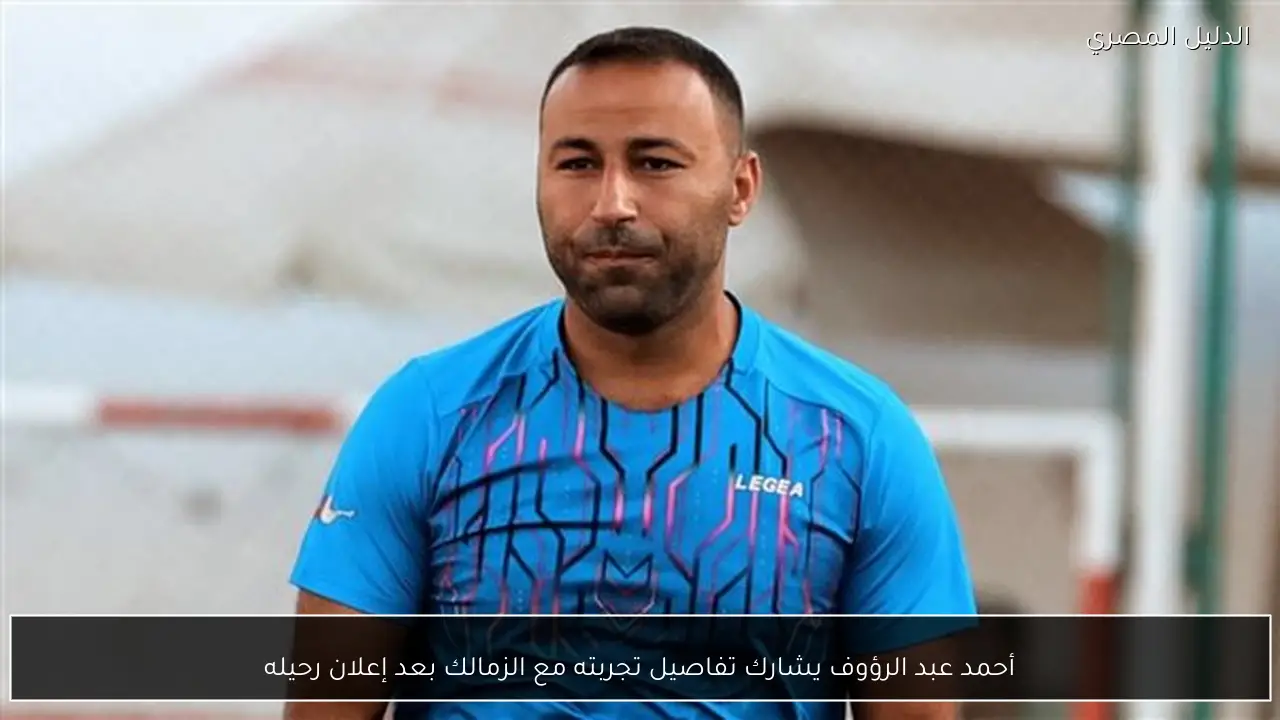 أحمد عبد الرؤوف يشارك تفاصيل تجربته مع الزمالك بعد إعلان رحيله