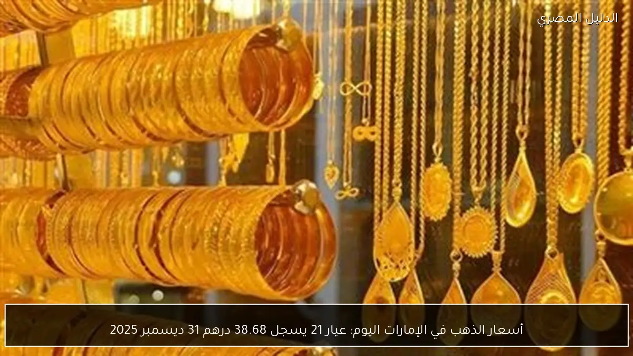أسعار الذهب في الإمارات اليوم: عيار 21 يسجل 38.68 درهم 31 ديسمبر 2025