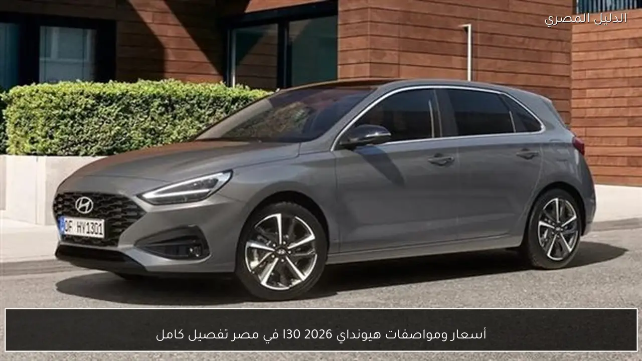أسعار ومواصفات هيونداي I30 2026 في مصر تفصيل كامل