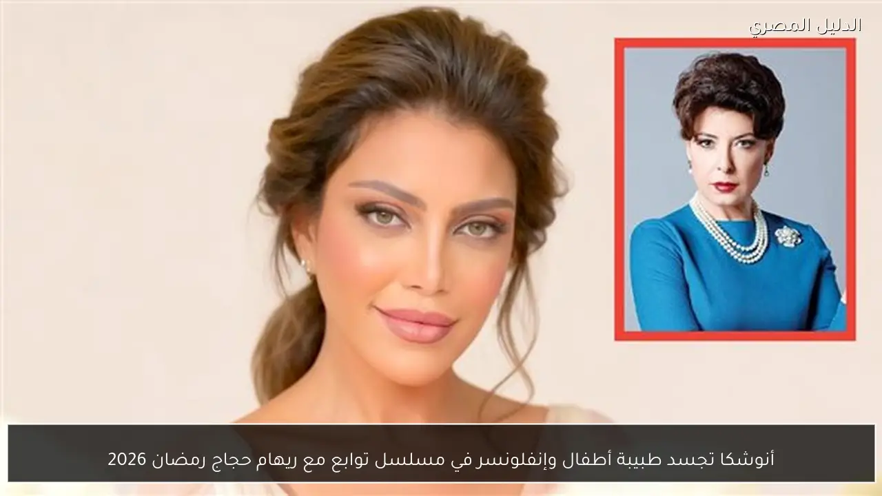 أنوشكا تجسد طبيبة أطفال وإنفلونسر في مسلسل توابع مع ريهام حجاج رمضان 2026