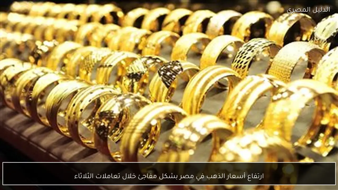 ارتفاع أسعار الذهب في مصر بشكل مفاجئ خلال تعاملات الثلاثاء