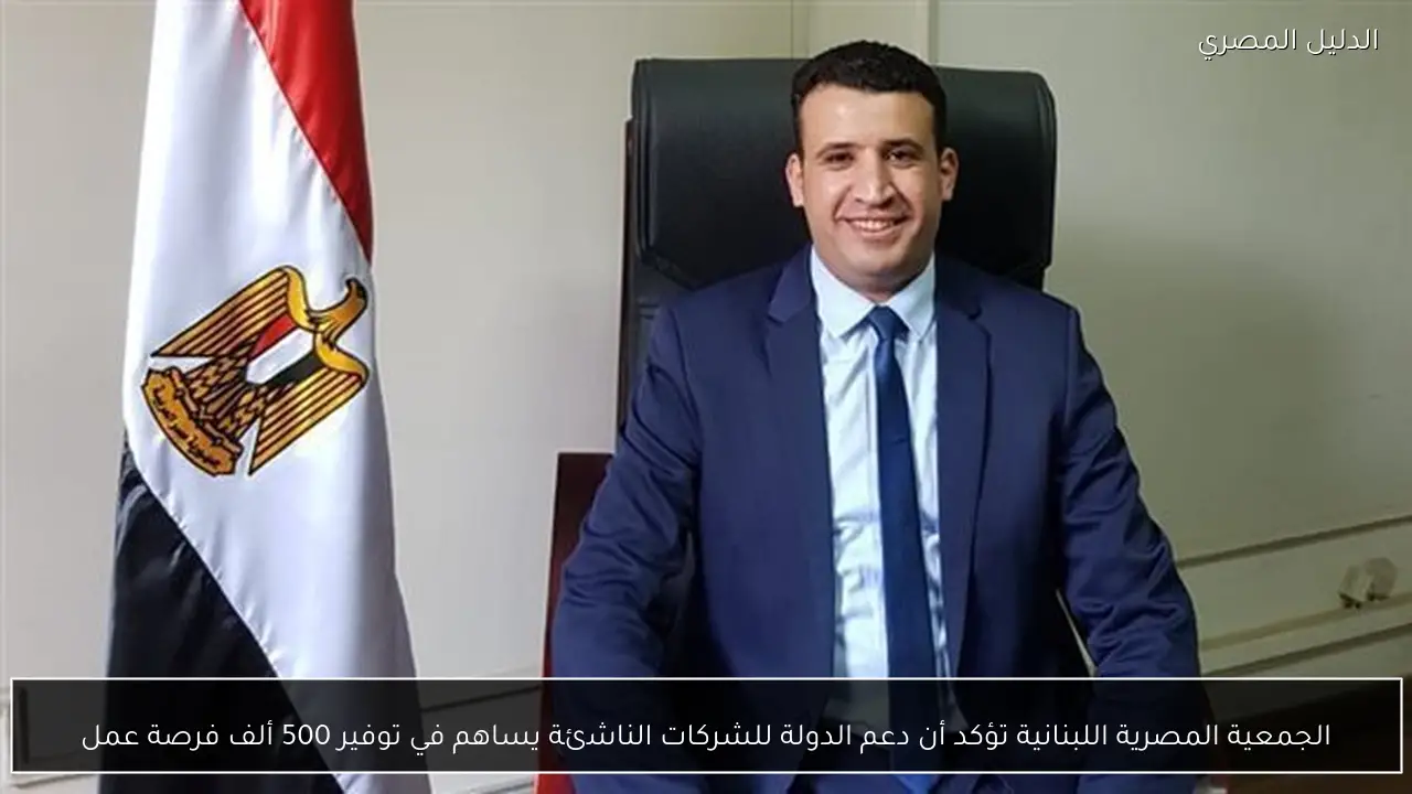 الجمعية المصرية اللبنانية تؤكد أن دعم الدولة للشركات الناشئة يساهم في توفير 500 ألف فرصة عمل