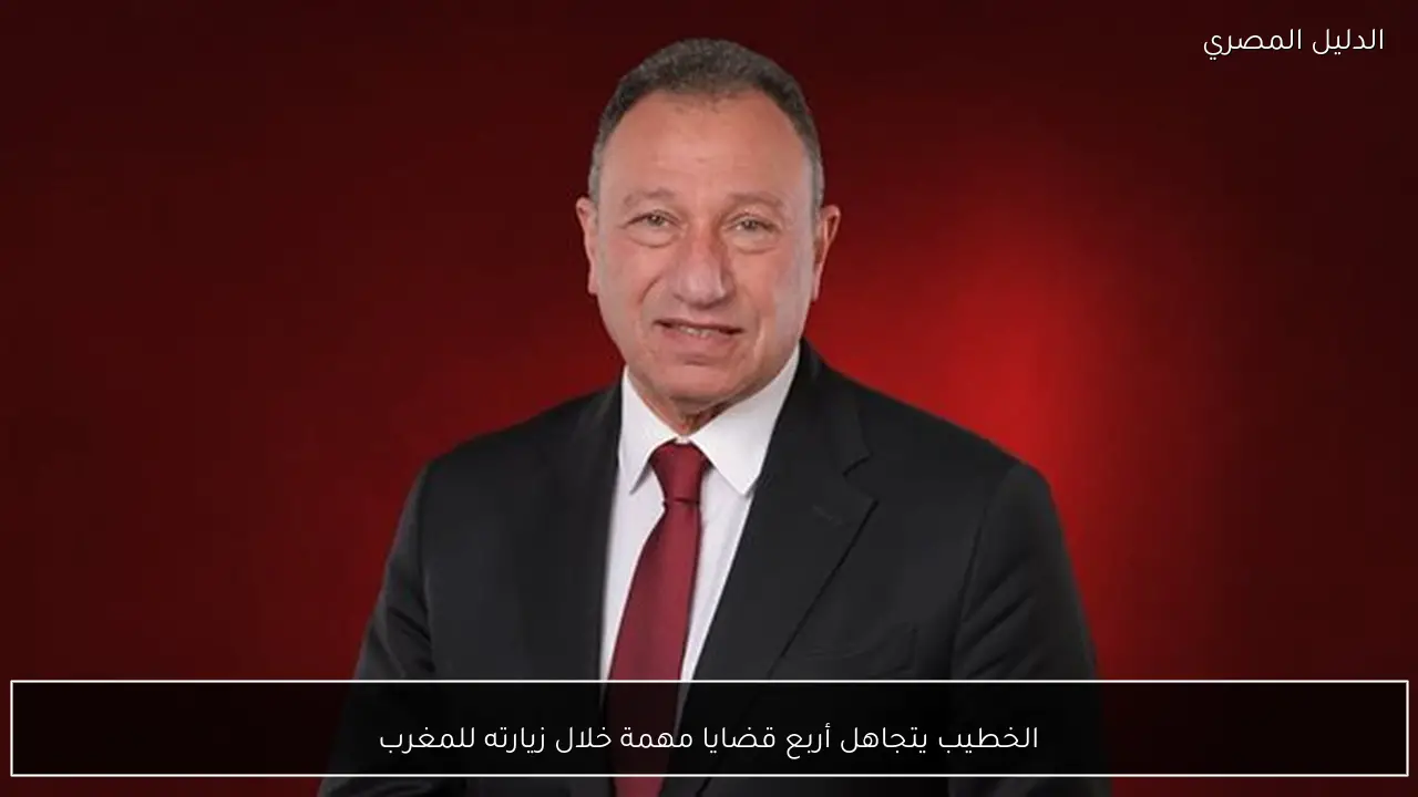 الخطيب يتجاهل أربع قضايا مهمة خلال زيارته للمغرب