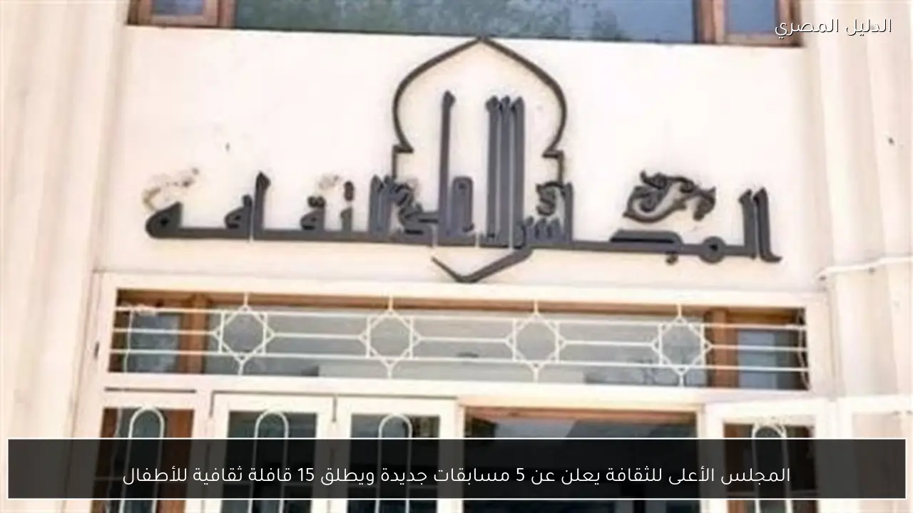 المجلس الأعلى للثقافة يعلن عن 5 مسابقات جديدة ويطلق 15 قافلة ثقافية للأطفال