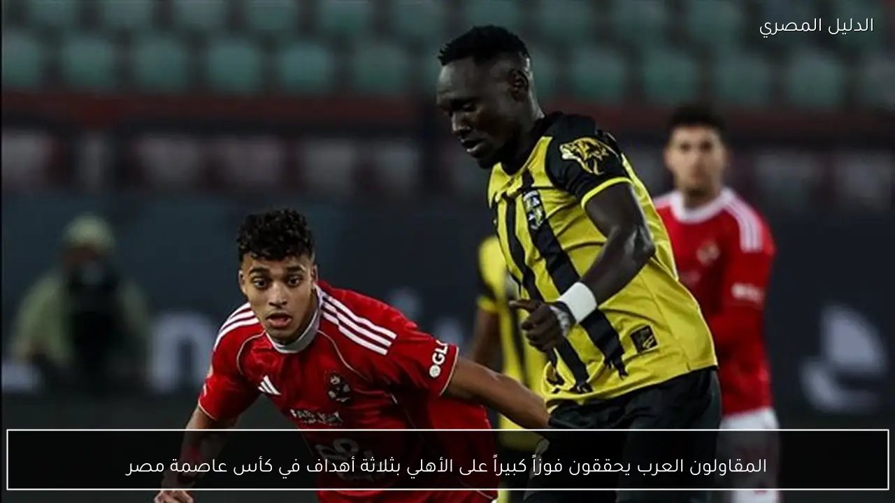 المقاولون العرب يحققون فوزاً كبيراً على الأهلي بثلاثة أهداف في كأس عاصمة مصر