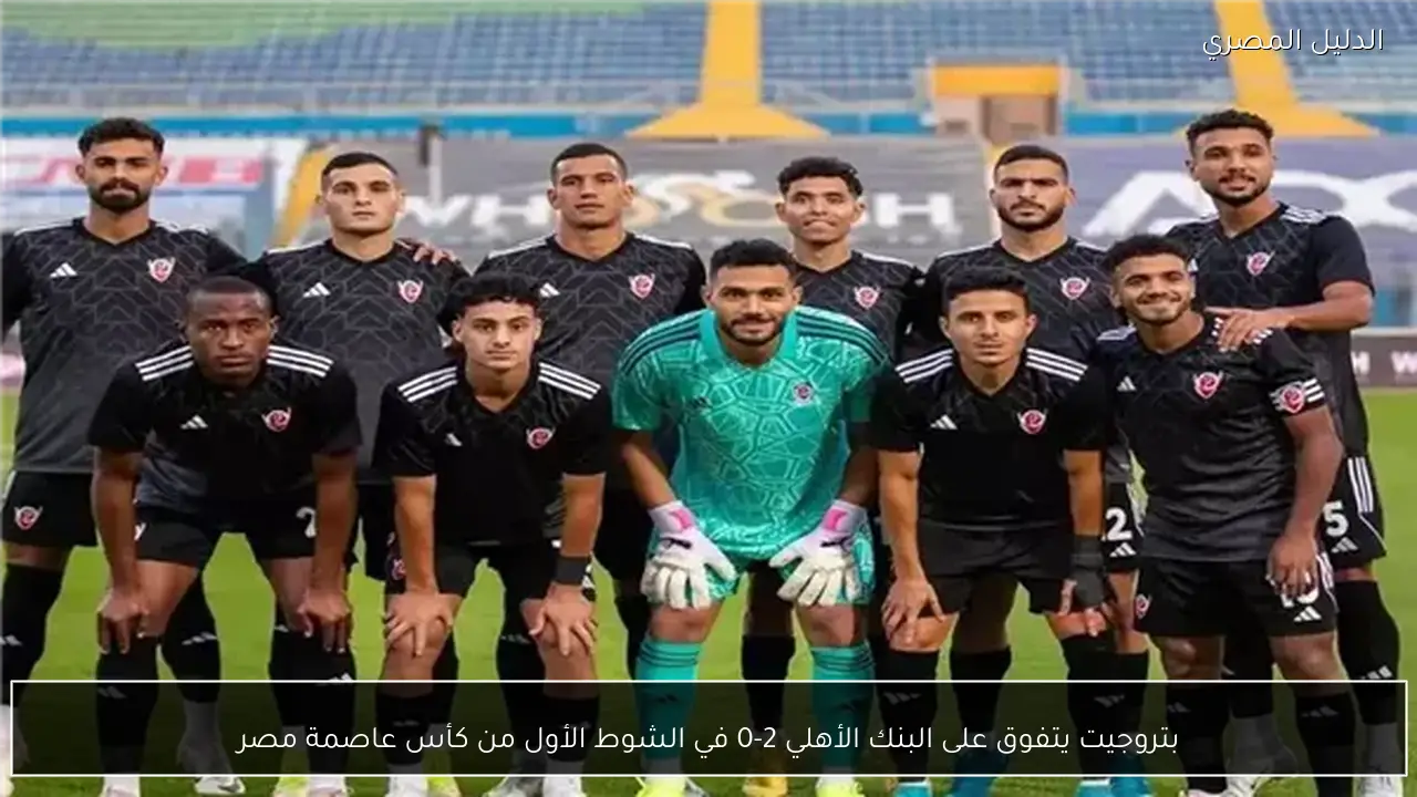 بتروجيت يتفوق على البنك الأهلي 2-0 في الشوط الأول من كأس عاصمة مصر