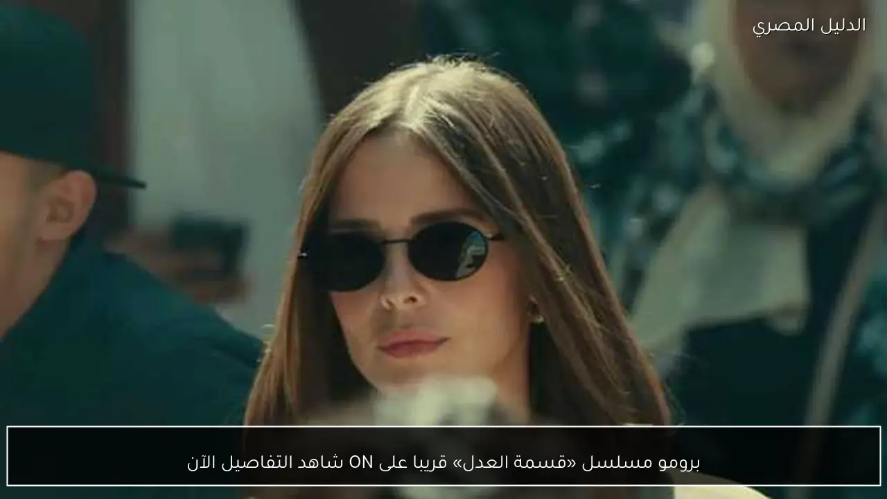 برومو مسلسل «قسمة العدل» قريبا على ON شاهد التفاصيل الآن