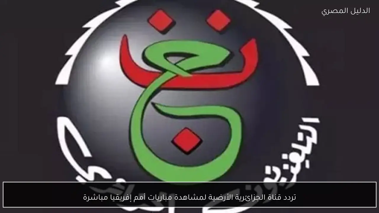 تردد قناة الجزائرية الأرضية لمشاهدة مباريات أمم إفريقيا مباشرة