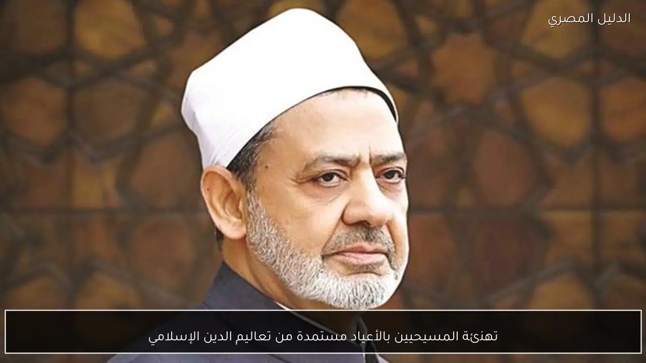 تهنئة المسيحيين بالأعياد مستمدة من تعاليم الدين الإسلامي