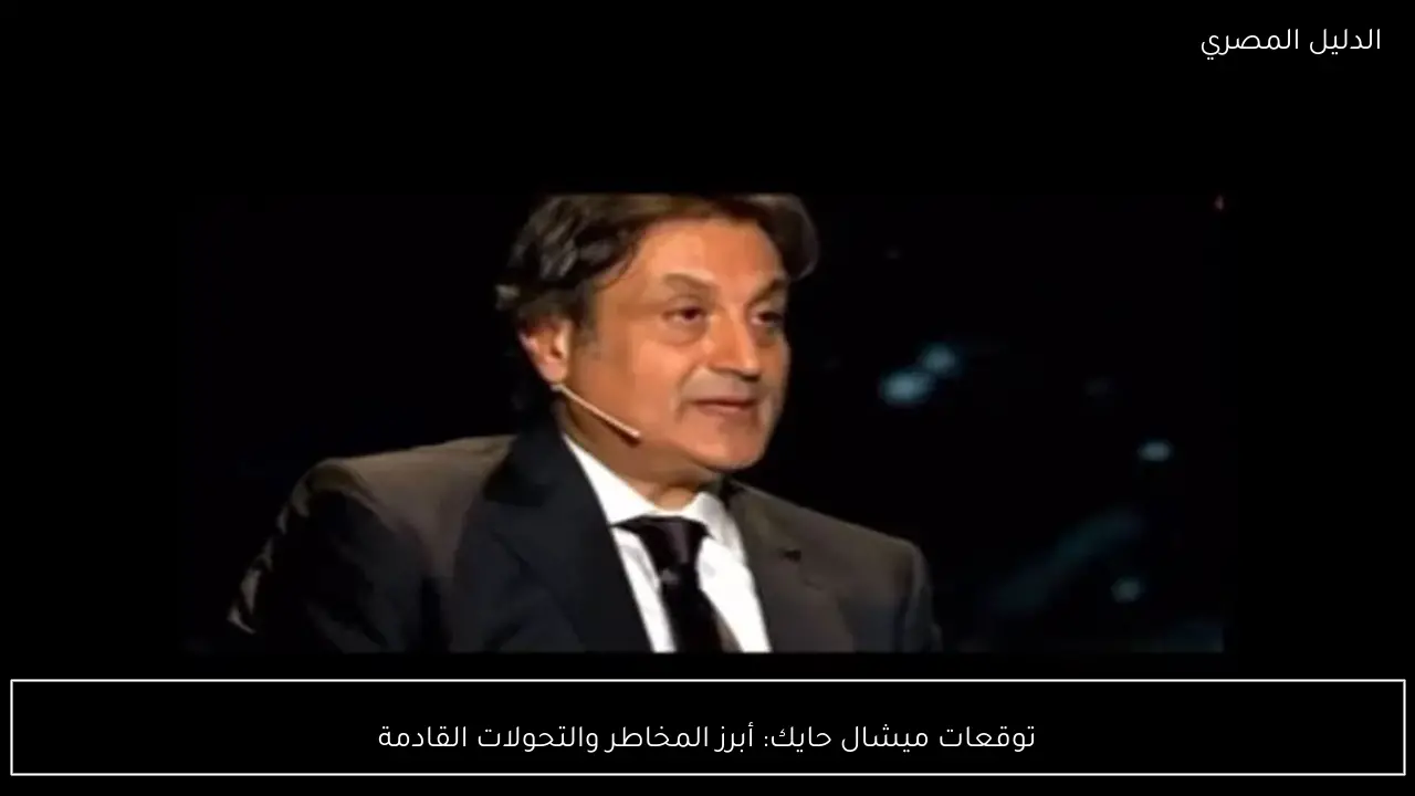 توقعات ميشال حايك: أبرز المخاطر والتحولات القادمة